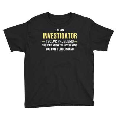 Investigator I Solve Problems Funny Gift Youth Tee Designed By Thanchashop