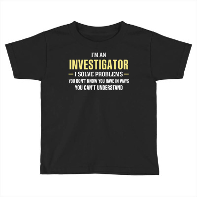 Investigator I Solve Problems Funny Gift Toddler T-shirt Designed By Thanchashop