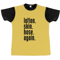 Lotion. Skin. Hose. Again. Graphic T-shirt | Artistshot