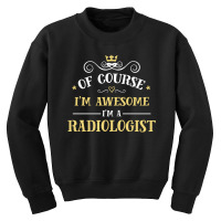 Of Course I'm Awesome I'm A Radiologist Youth Sweatshirt | Artistshot