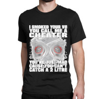 I Smoked Your V8 You Call Me A Cheater You're Just Mad Classic T-shirt | Artistshot