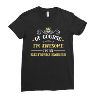 Of Course I'm Awesome I'm An Electronics Engineer Ladies Fitted T-shirt | Artistshot