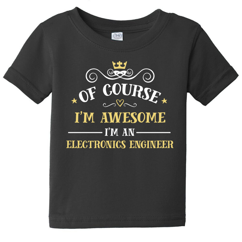 Of Course I'm Awesome I'm An Electronics Engineer Baby Tee by thanchashop | Artistshot