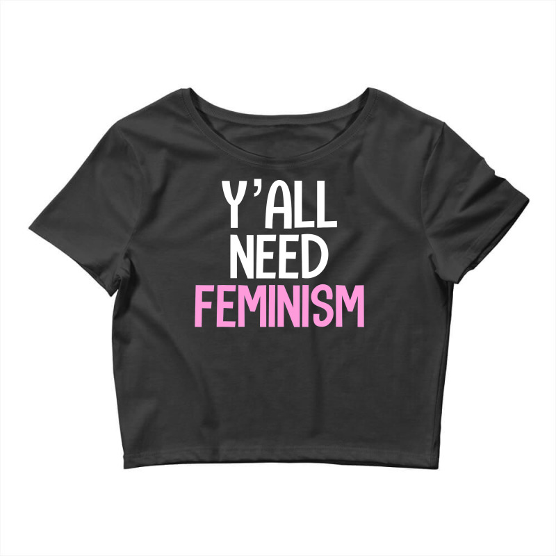 Y’all Need Feminism Funny Feminist Gender Equality Women T Shirt Crop Top by tamkyfashions | Artistshot