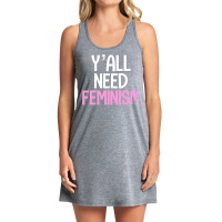 Y’all Need Feminism Funny Feminist Gender Equality Women T Shirt Tank Dress | Artistshot