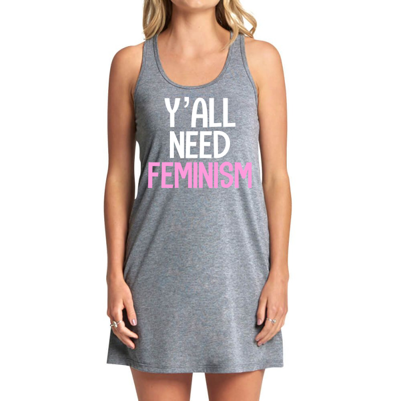 Y’all Need Feminism Funny Feminist Gender Equality Women T Shirt Tank Dress by tamkyfashions | Artistshot