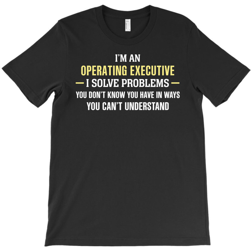 Operating Executive I Solve Problems Funny Gift T-shirt | Artistshot