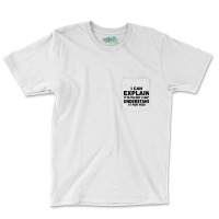 I Can Explain It But I Cant Understand It For You Pocket T-shirt | Artistshot