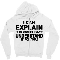 I Can Explain It But I Cant Understand It For You Zipper Hoodie | Artistshot