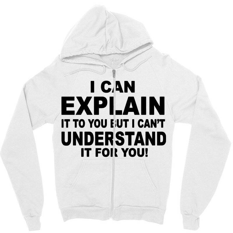 I Can Explain It But I Cant Understand It For You Zipper Hoodie by Angel Tees | Artistshot