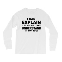 I Can Explain It But I Cant Understand It For You Long Sleeve Shirts | Artistshot