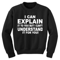 I Can Explain It But I Cant Understand It For You Youth Sweatshirt | Artistshot