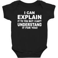 I Can Explain It But I Cant Understand It For You Baby Bodysuit | Artistshot