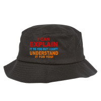 I Can Explain It But I Cant Understand It For You Bucket Hat | Artistshot