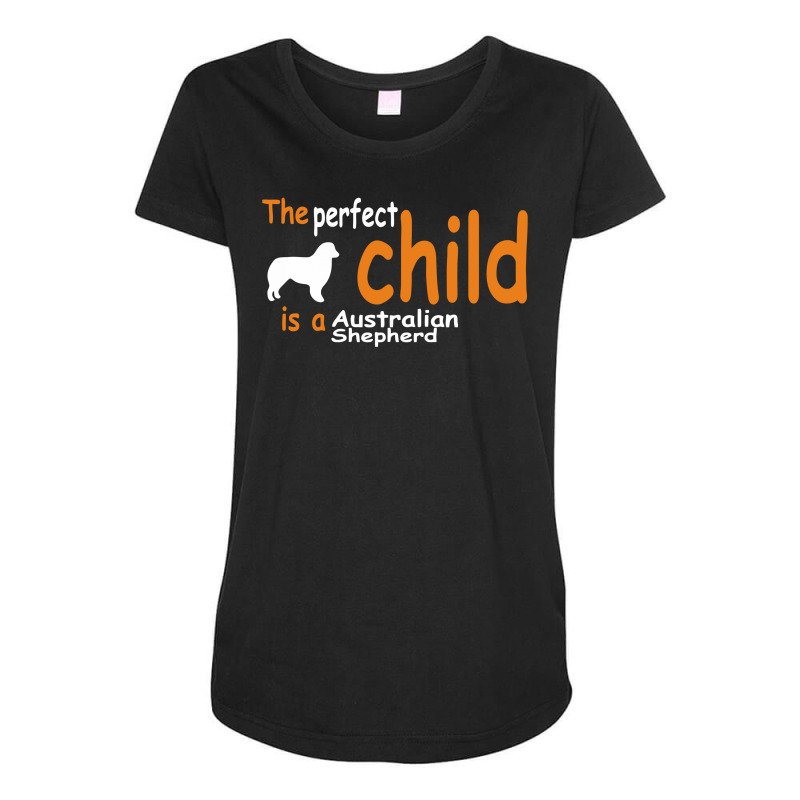 The Perfect Child Is A Australian Shepherd Maternity Scoop Neck T-shirt by warief77 | Artistshot