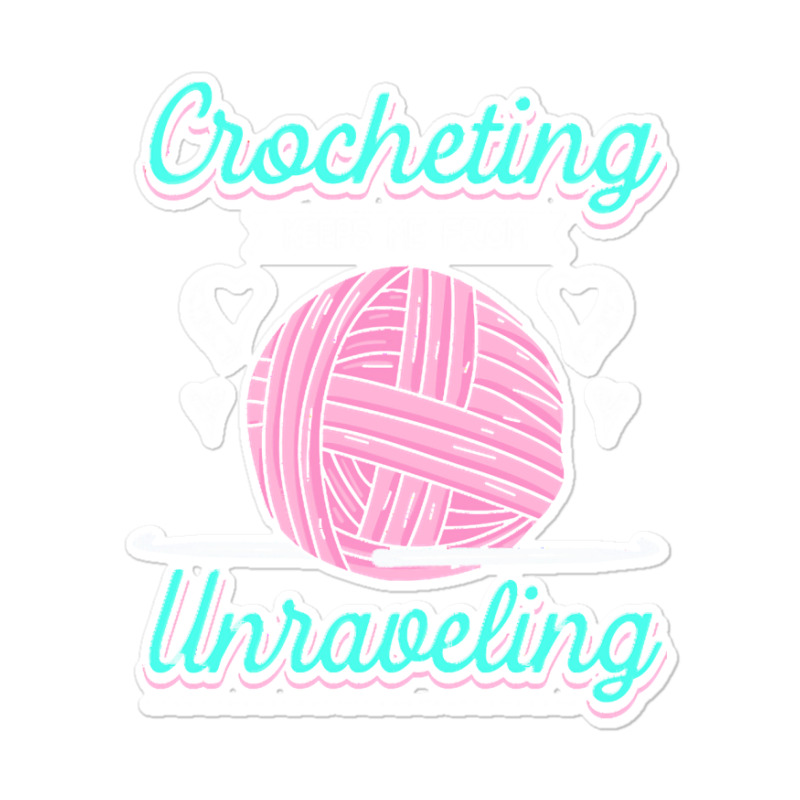 Dressmaker T  Shirt Crocheting Keeps Me From Unravelling T  Shirt Sticker | Artistshot