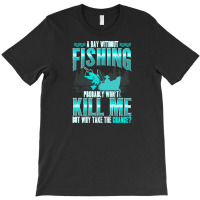 Fishing T  Shirt Day Without Fishing T  Shirt T-shirt | Artistshot