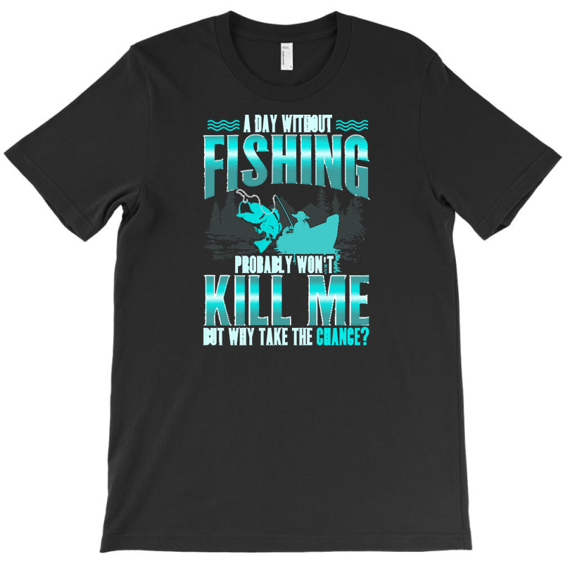 Fishing T  Shirt Day Without Fishing T  Shirt T-shirt | Artistshot