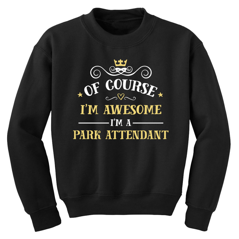 Of Course I'm Awesome I'm A Park Attendant Youth Sweatshirt by thanchashop | Artistshot