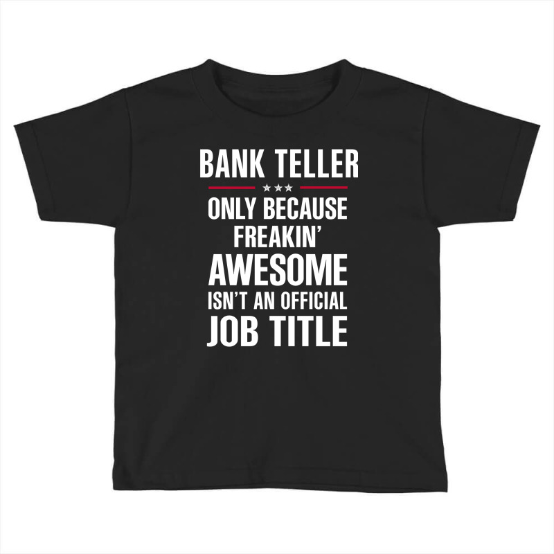 Gift For Freakin' Awesome Bank Teller Toddler T-shirt by thanchashop | Artistshot