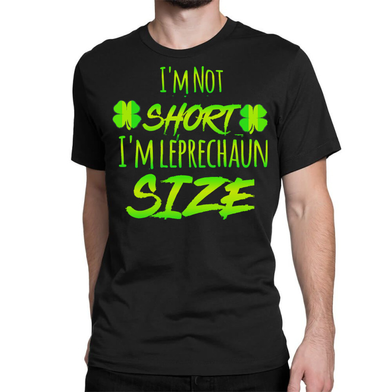 Im Not Short Im Leprechaun Size T  Shirti'm Not Short I'm Leprechaun S Classic T-shirt | Artistshot