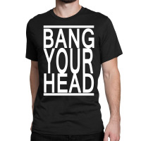 Bang Your Head Classic T-shirt | Artistshot