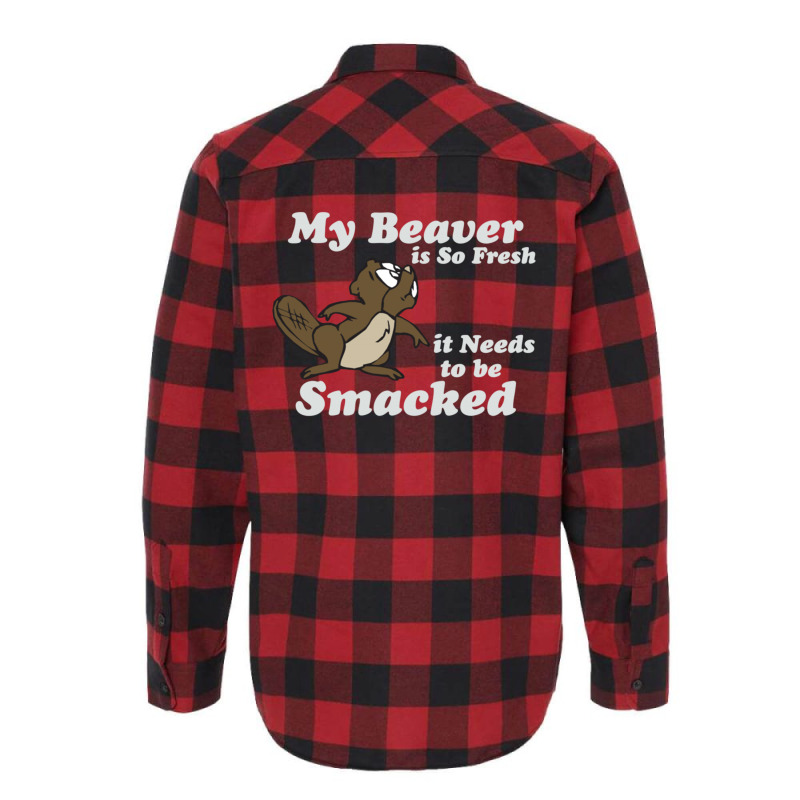 My Beaver Is So Fresh It Needs To Be Smacked Flannel Shirt | Artistshot