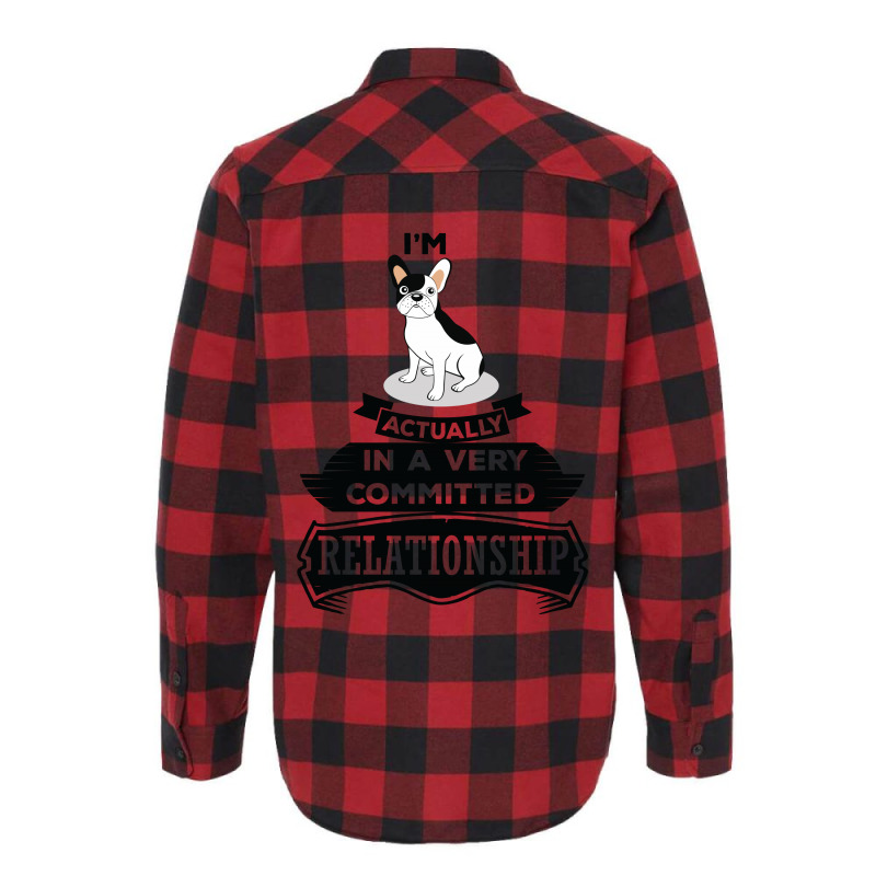 I Am French Bulldog Actually In A Very Commited Relationship Flannel Shirt by SabriAcar | Artistshot