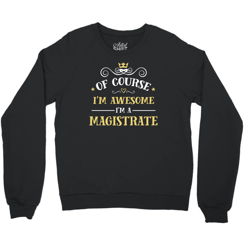 Of Course I'm Awesome I'm A Magistrate Crewneck Sweatshirt by thanchashop | Artistshot