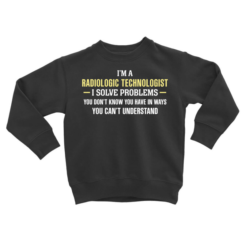 Radiologic Technologist I Solve Problems Funny Gift Toddler Sweatshirt by thanchashop | Artistshot