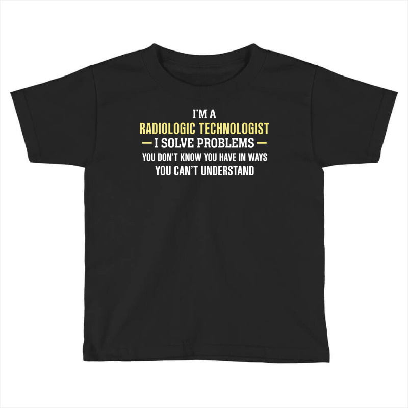 Radiologic Technologist I Solve Problems Funny Gift Toddler T-shirt by thanchashop | Artistshot