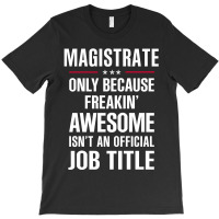 Gift For Freakin' Awesome Magistrate T-shirt | Artistshot