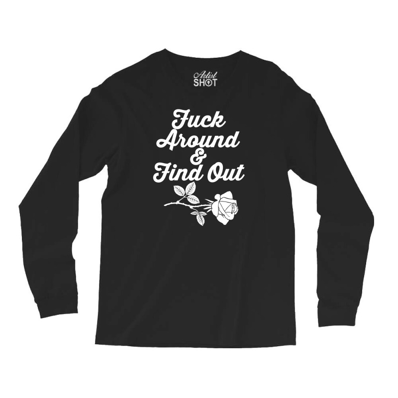 Fuck Around And Find Out Long Sleeve Shirts | Artistshot