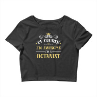 Of Course I'm Awesome I'm A Botanist Crop Top | Artistshot