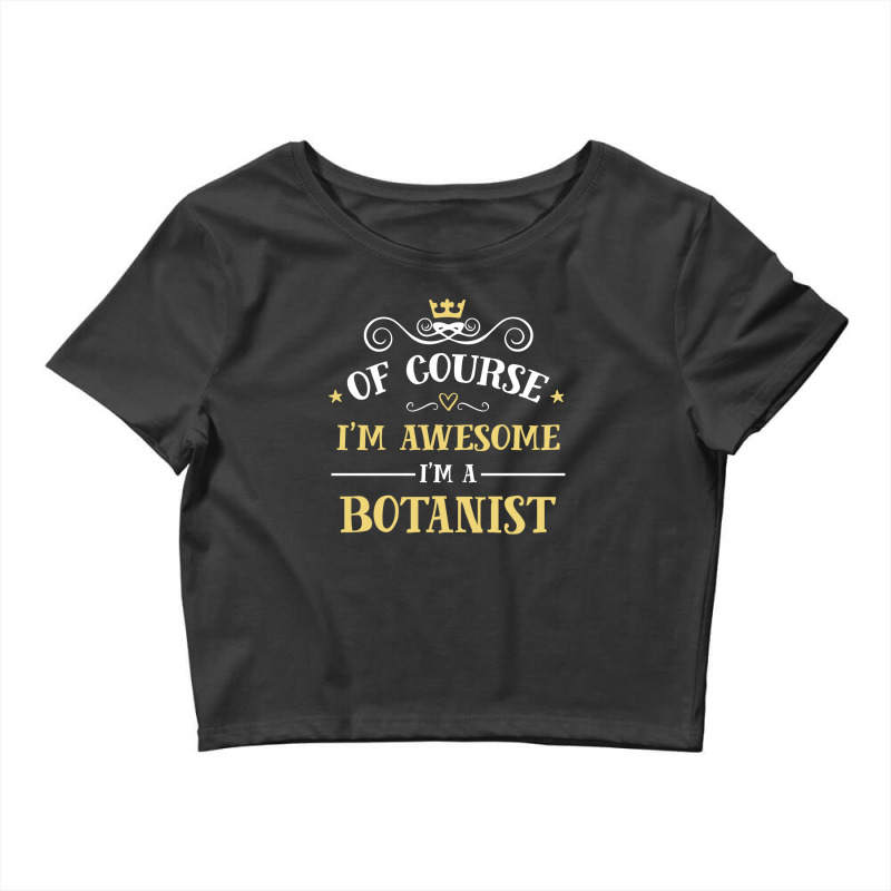 Of Course I'm Awesome I'm A Botanist Crop Top by thanchashop | Artistshot