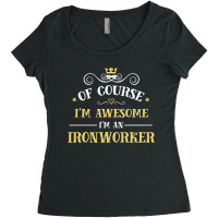 Of Course I'm Awesome I'm An Ironworker Women's Triblend Scoop T-shirt | Artistshot