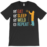 Eat Sleep Weld Repeat T  Shirt Eat Sleep Weld Repeat Gift Idea T  Shir T-shirt | Artistshot