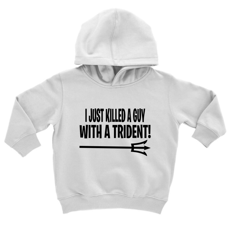 I Just Killed A Guy With A Trident! Toddler Hoodie | Artistshot