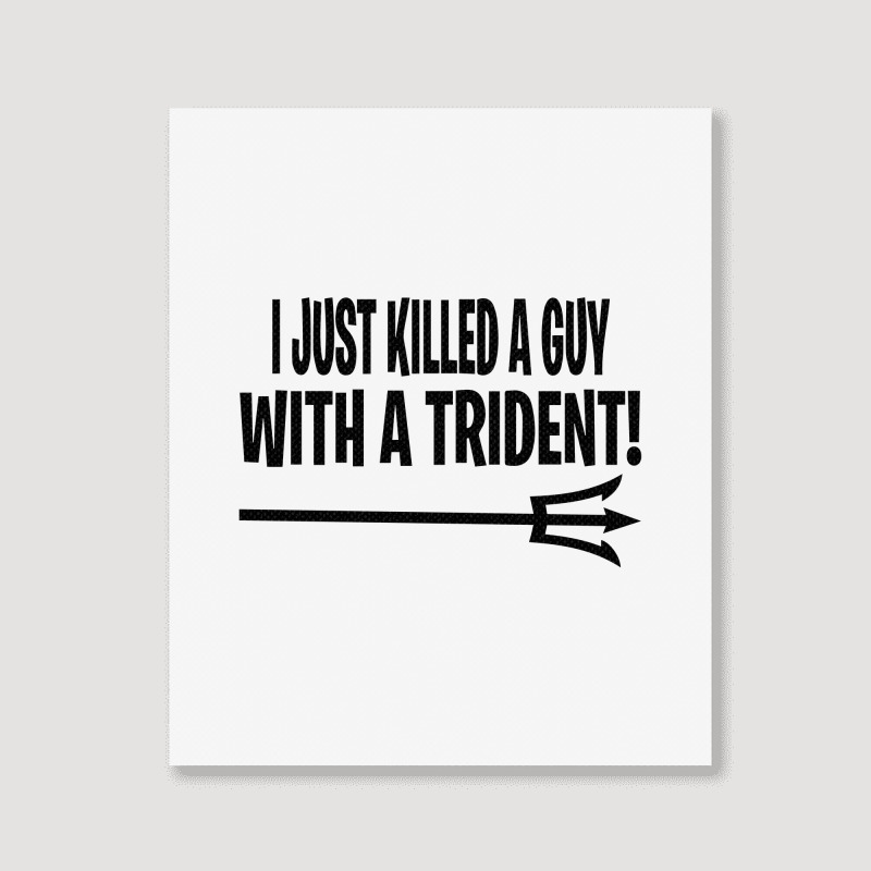 I Just Killed A Guy With A Trident! Portrait Canvas Print | Artistshot