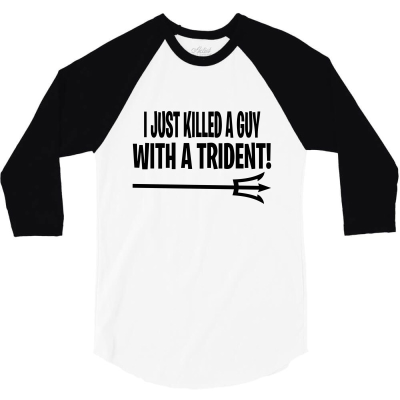 I Just Killed A Guy With A Trident! 3/4 Sleeve Shirt | Artistshot