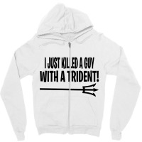 I Just Killed A Guy With A Trident! Zipper Hoodie | Artistshot