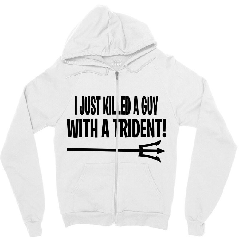 I Just Killed A Guy With A Trident! Zipper Hoodie | Artistshot