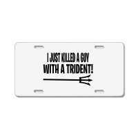 I Just Killed A Guy With A Trident! License Plate | Artistshot