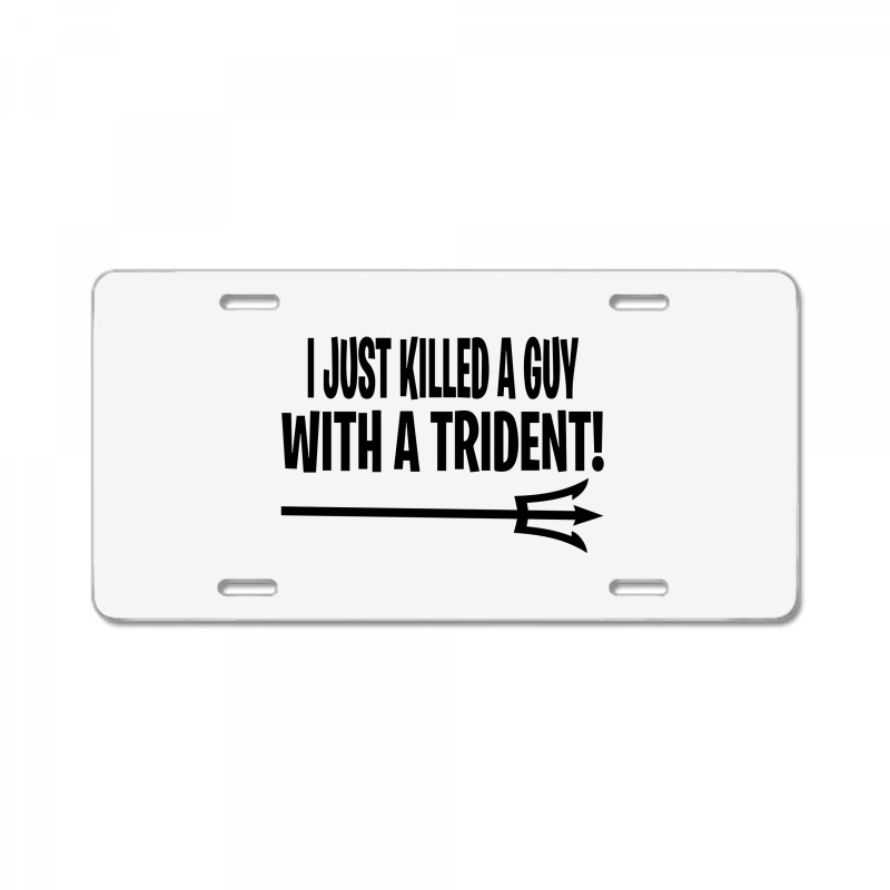 I Just Killed A Guy With A Trident! License Plate | Artistshot