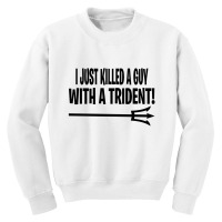 I Just Killed A Guy With A Trident! Youth Sweatshirt | Artistshot