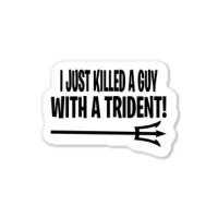 I Just Killed A Guy With A Trident! Sticker | Artistshot