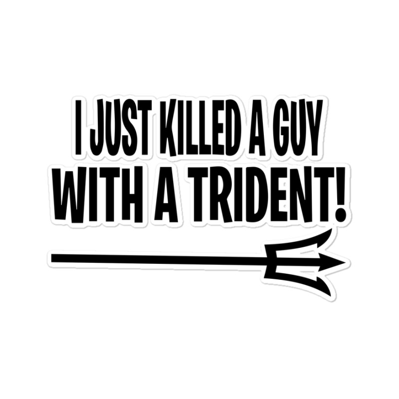 I Just Killed A Guy With A Trident! Sticker | Artistshot