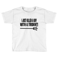 I Just Killed A Guy With A Trident! Toddler T-shirt | Artistshot