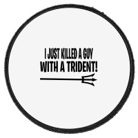 I Just Killed A Guy With A Trident! Round Patch | Artistshot