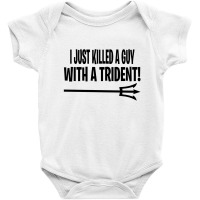 I Just Killed A Guy With A Trident! Baby Bodysuit | Artistshot